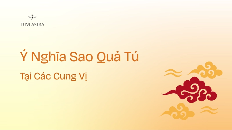 Sao Quả Tú khi tọa thủ tại mỗi cung vị lại thể hiện những phương diện khác nhau