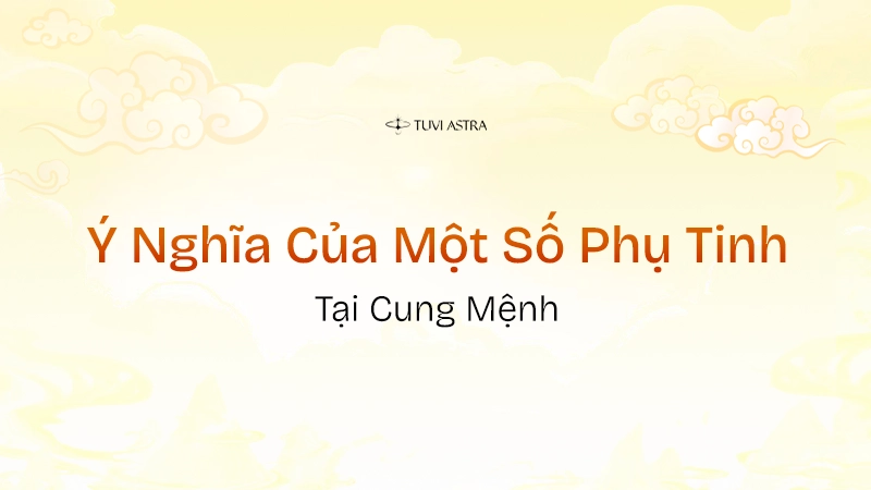 Ý nghĩa một số phụ tinh tại cung Mệnh