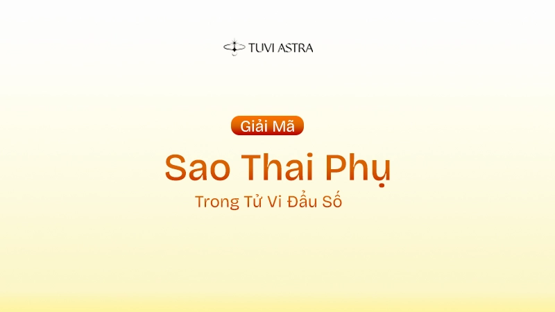 Sao Thai Phụ Là Gì? Ý Nghĩa Sao Thai Phụ Tại Các Cung Vị