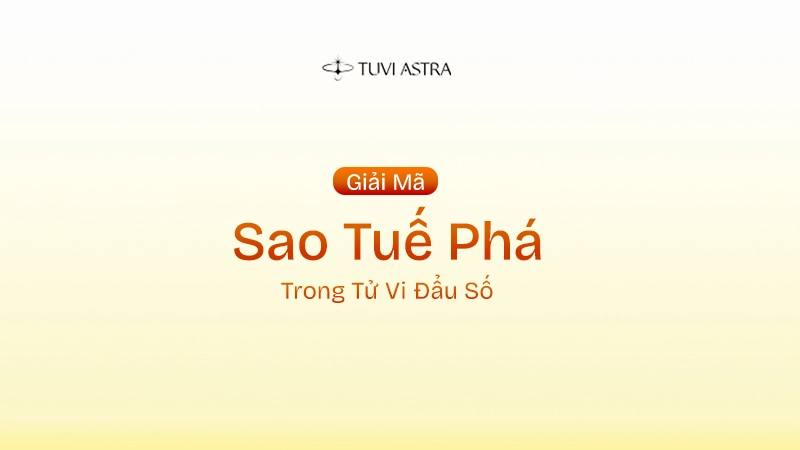 Sao Tuế Phá Là Gì? Ý Nghĩa Sao Tuế Phá Tại Các Cung Vị