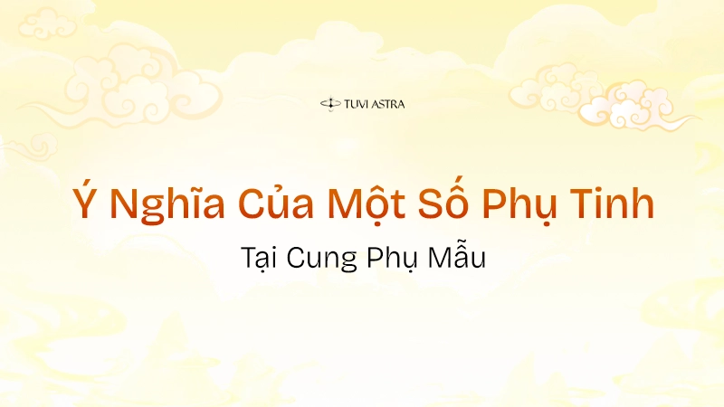 Ý nghĩa các phụ tinh tại cung Phụ Mẫu