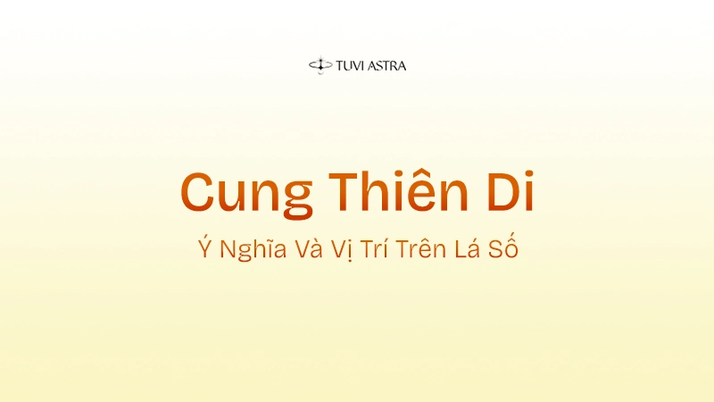 Cung Thiên Di Là Gì? Giải Nghĩa Cung Thiên Di Và Vai Trò Các Tinh Diệu