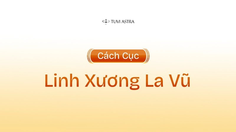 Giải Mã Ý Nghĩa Cách Cục Linh Xương La Vũ Trong Tử Vi Đẩu Số