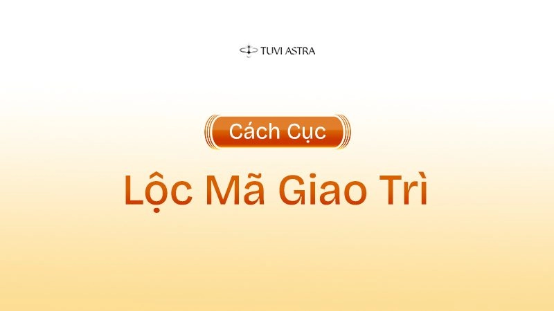 Giải Mã Ý Nghĩa Cách Cục Lộc Mã Giao Trì Trong Tử Vi Đẩu Số