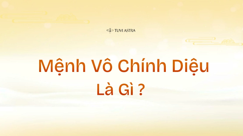 Tổng quan về Mệnh Vô Chính Diệu