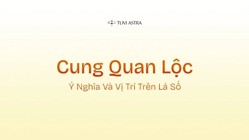 Cung Quan Lộc Là Gì? Giải Nghĩa Cung Quan Lộc Và Vai Trò Các Tinh Diệu