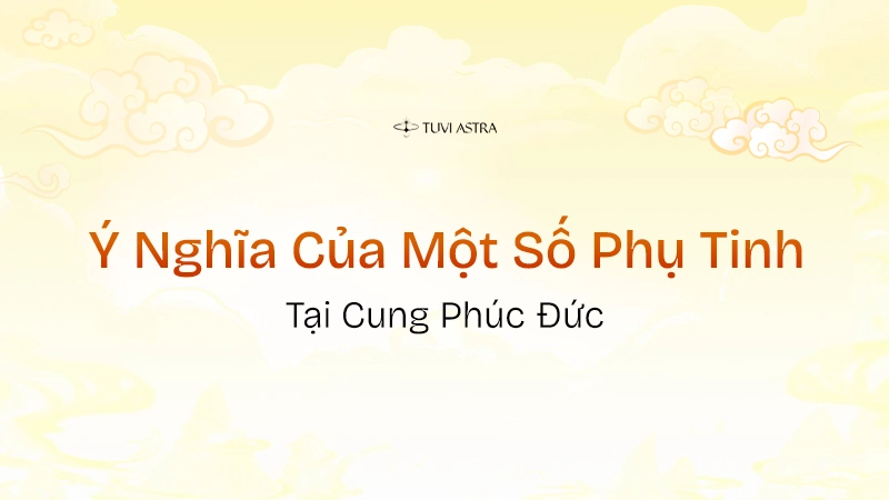 Ý nghĩa các phụ tinh tại cung Phúc Đức