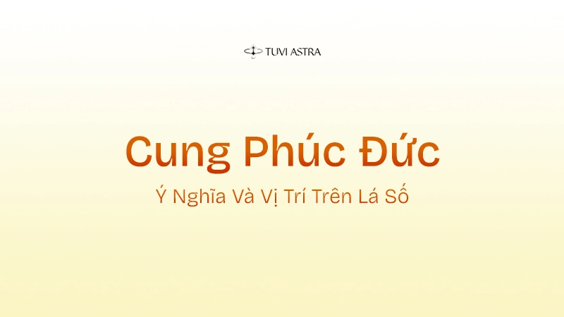 Cung Phúc Đức Là Gì? Giải Nghĩa Cung Phúc Đức Và Vai Trò Các Tinh Diệu