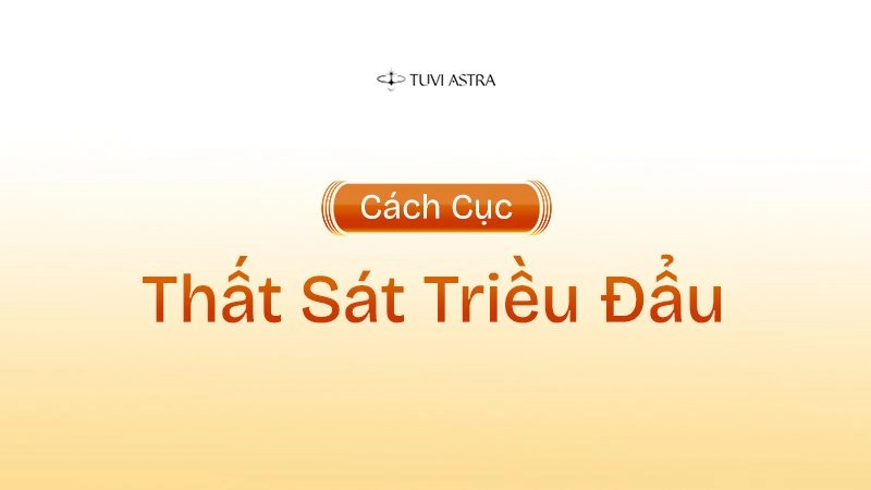 Giải Mã Ý Nghĩa Cách Cục Thất Sát Triều Đẩu Trong Tử Vi Đẩu Số