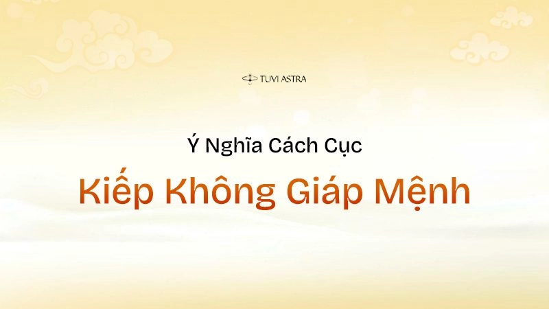 Ý nghĩa sao Kiếp Không Giáp Mệnh