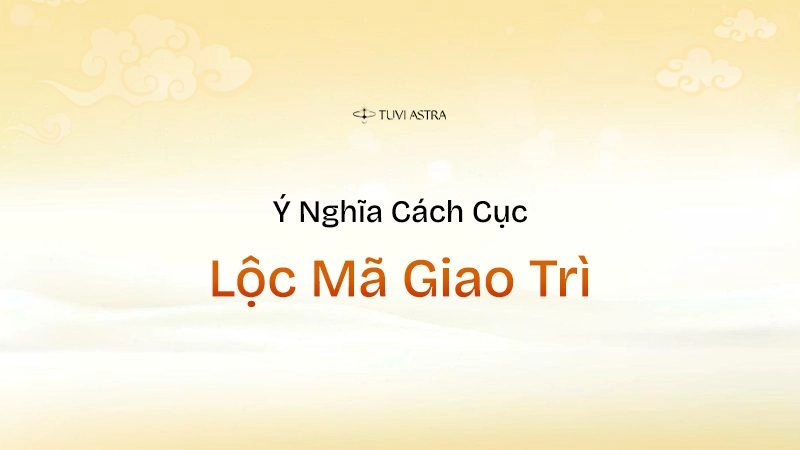Ý nghĩa cách cục Lộc Mã Giao Trì